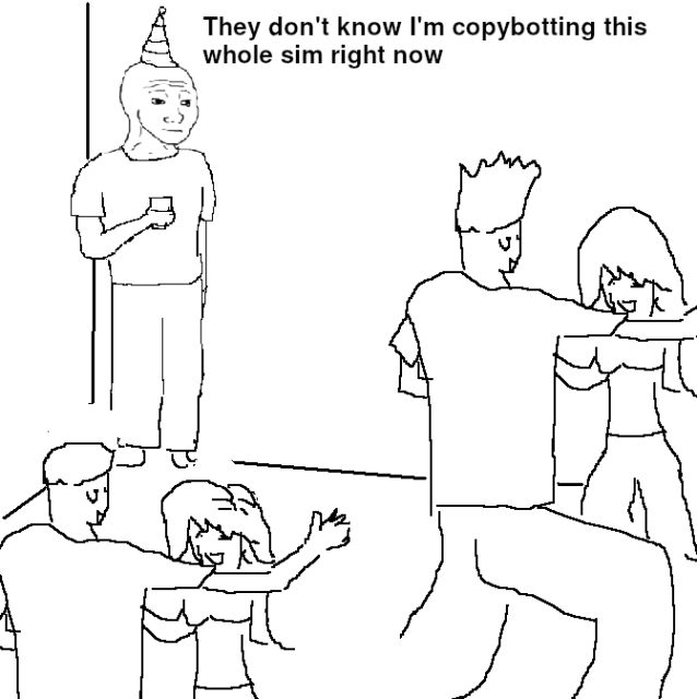 Meme with a very simple drawing showing a party. To the right, a guy and a girl are dancing. In the bottom left corner, another guy and another girl are dancing. To the left, a lone Wojak with a party hat is standing in the corner, thinking, "They don't know I'm copybotting this sim right now"