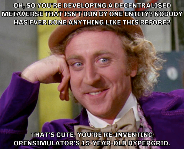 Condescending Wonka meme, featuring Gene Wilder as Willy Wonka. Top lines: "Oh, so you're developing a decentralised metaverse that isn't run by one entity? Nobody has ever done anything like this before?" Bottom lines: "That's cute. You're re-inventing OpenSimulator's 15-year-old Hypergrid."